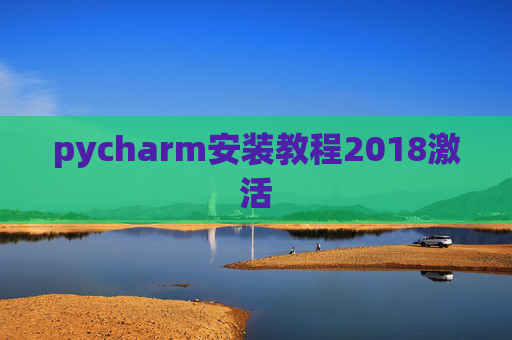 pycharm安装教程2018激活 pycharm安装教程2018激活